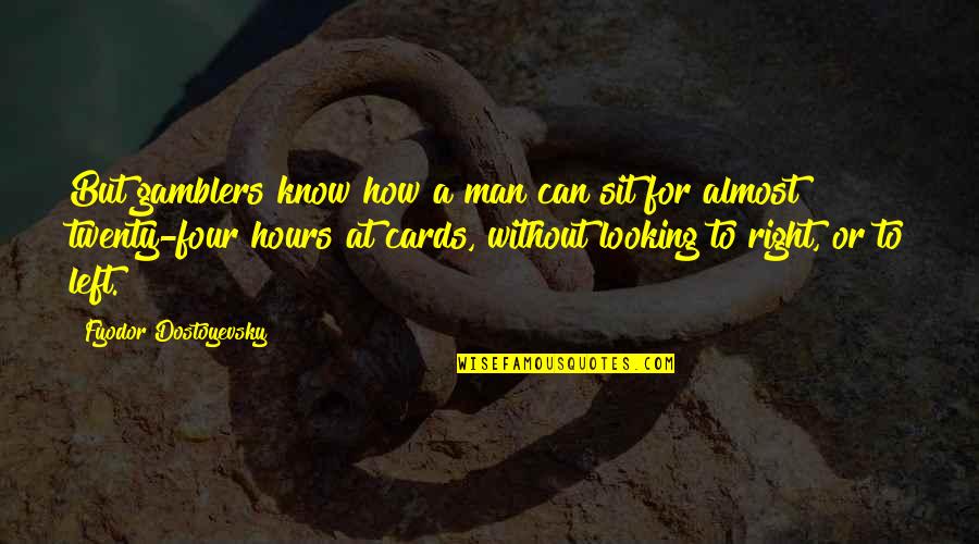 Four Twenty Quotes By Fyodor Dostoyevsky: But gamblers know how a man can sit