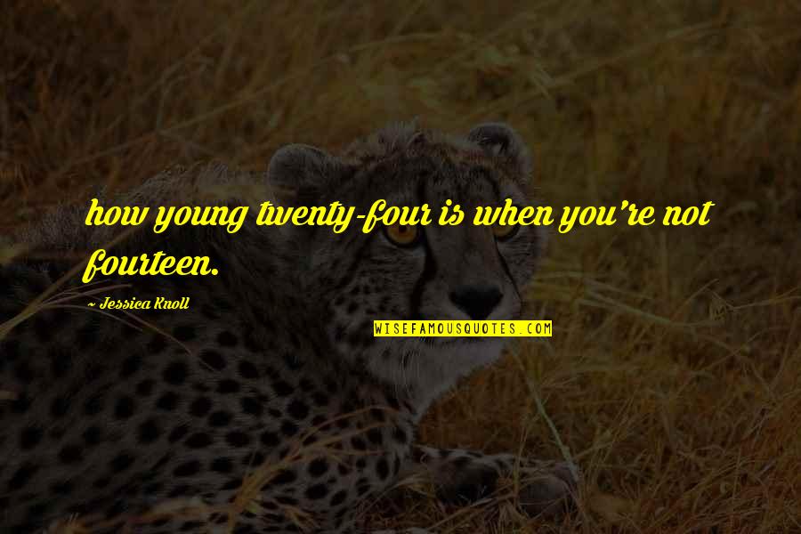 Four Twenty Quotes By Jessica Knoll: how young twenty-four is when you're not fourteen.