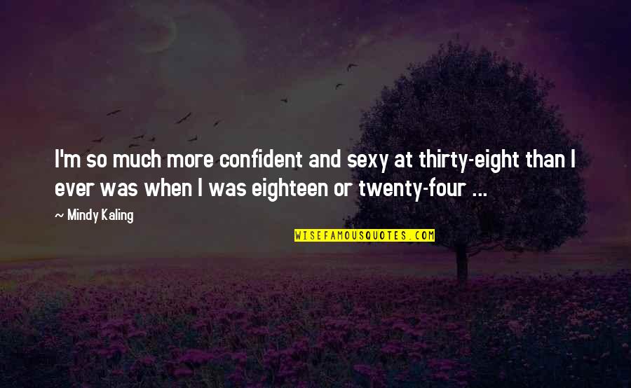 Four Twenty Quotes By Mindy Kaling: I'm so much more confident and sexy at