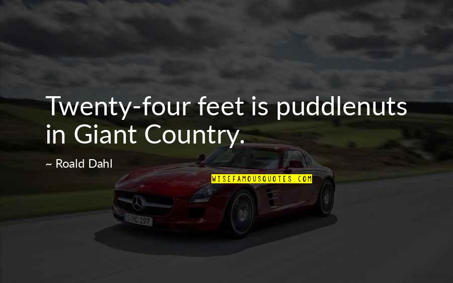 Four Twenty Quotes By Roald Dahl: Twenty-four feet is puddlenuts in Giant Country.