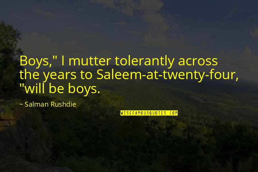 Four Twenty Quotes By Salman Rushdie: Boys," I mutter tolerantly across the years to