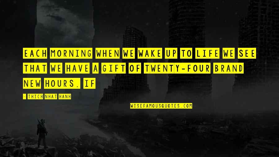 Four Twenty Quotes By Thich Nhat Hanh: Each morning when we wake up to life