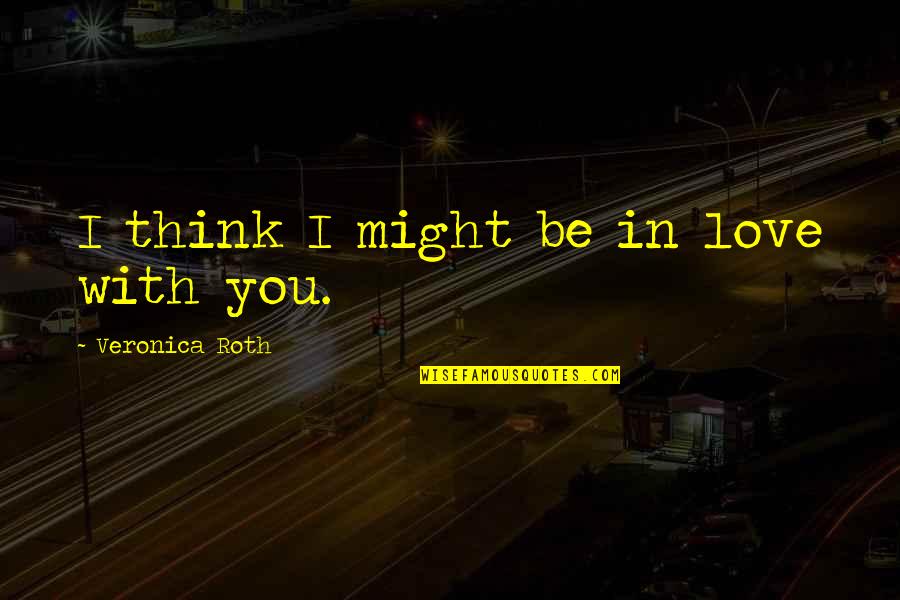 Four Veronica Roth Quotes By Veronica Roth: I think I might be in love with Four Veronica Roth Quotes By Veronica Roth: I think I might be in love with