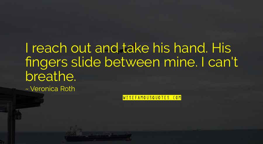Four Veronica Roth Quotes By Veronica Roth: I reach out and take his hand. His