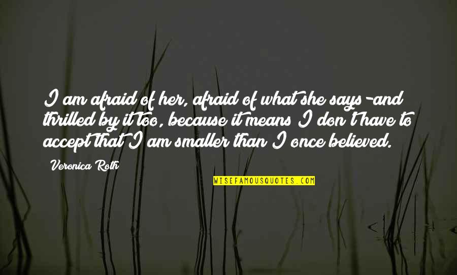 Four Veronica Roth Quotes By Veronica Roth: I am afraid of her, afraid of what Four Veronica Roth Quotes By Veronica Roth: I am afraid of her, afraid of what