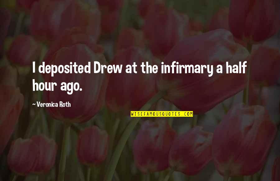 Four Veronica Roth Quotes By Veronica Roth: I deposited Drew at the infirmary a half Four Veronica Roth Quotes By Veronica Roth: I deposited Drew at the infirmary a half