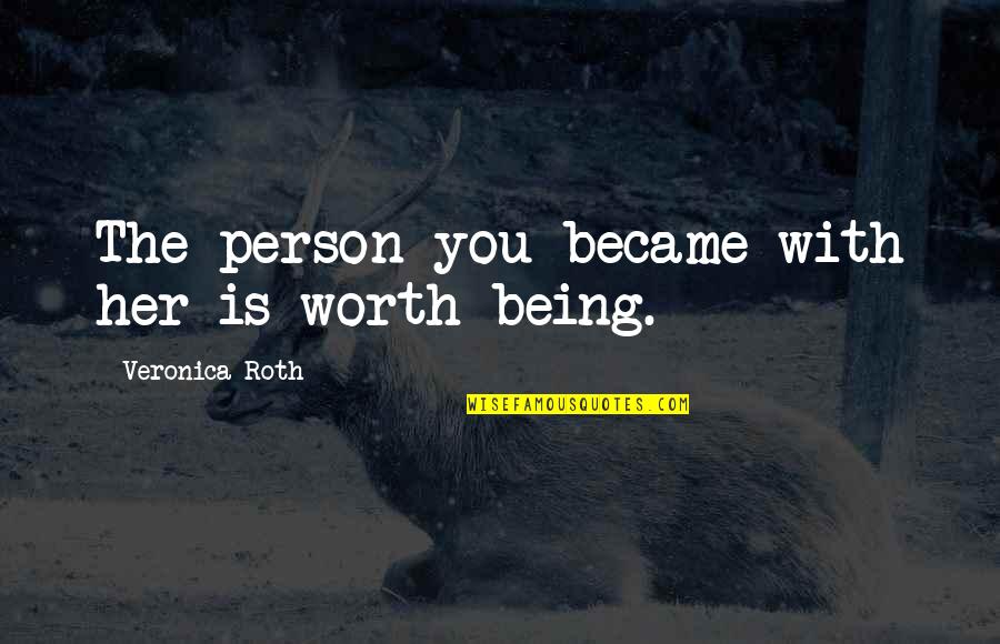 Four Veronica Roth Quotes By Veronica Roth: The person you became with her is worth Four Veronica Roth Quotes By Veronica Roth: The person you became with her is worth