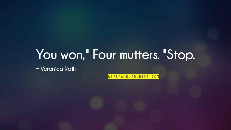 Four Veronica Roth Quotes By Veronica Roth: You won," Four mutters. "Stop. Four Veronica Roth Quotes By Veronica Roth: You won," Four mutters. "Stop.
