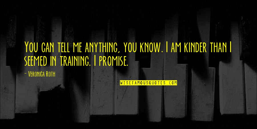 Four Veronica Roth Quotes By Veronica Roth: You can tell me anything, you know. I