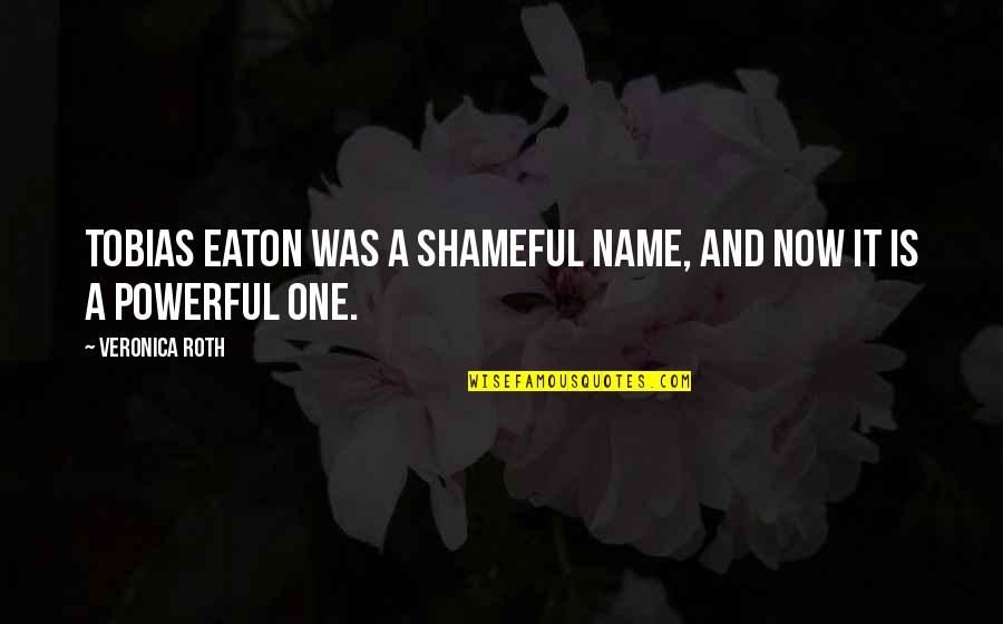 Four Veronica Roth Quotes By Veronica Roth: Tobias Eaton was a shameful name, and now Four Veronica Roth Quotes By Veronica Roth: Tobias Eaton was a shameful name, and now