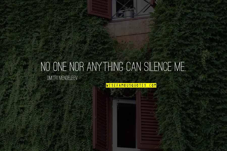 Four Weddings Quotes By Dmitri Mendeleev: No one nor anything can silence me.