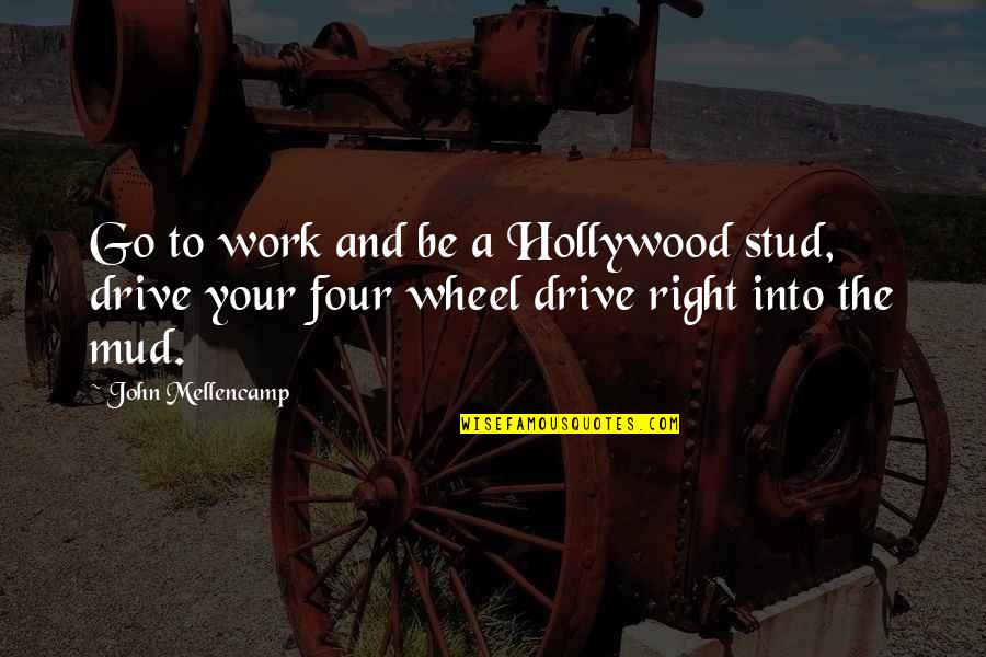 Four Wheel Drive Quotes By John Mellencamp: Go to work and be a Hollywood stud,