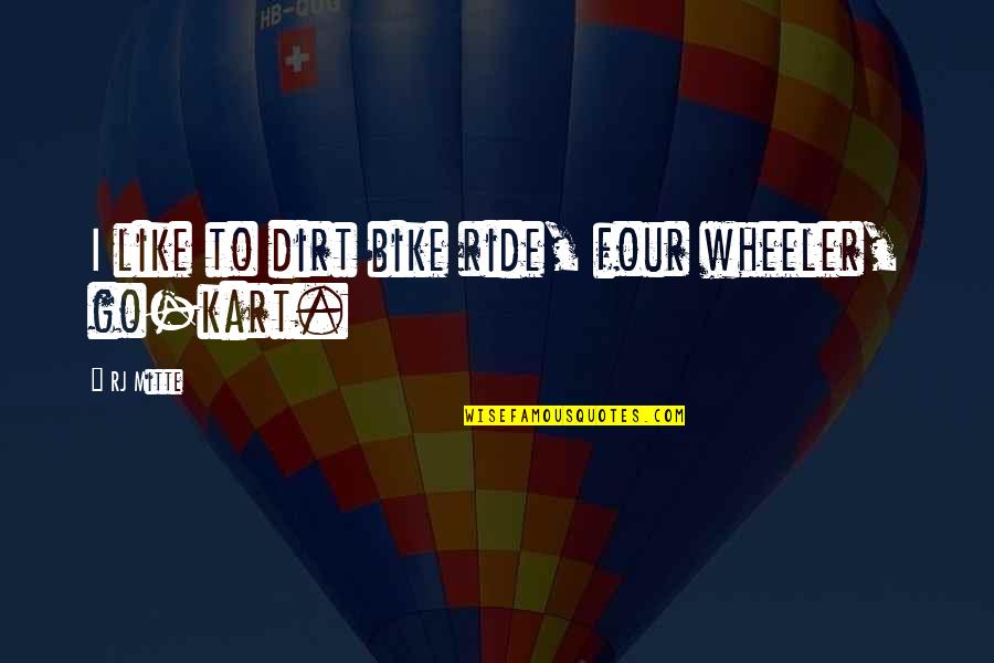Four Wheeler Quotes By RJ Mitte: I like to dirt bike ride, four wheeler,