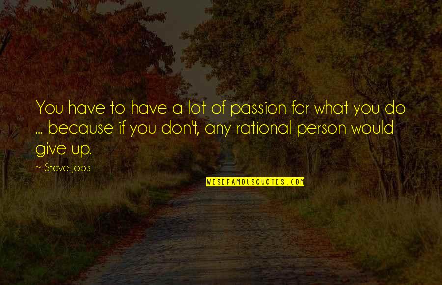 Four Wheeler Rider Quotes By Steve Jobs: You have to have a lot of passion