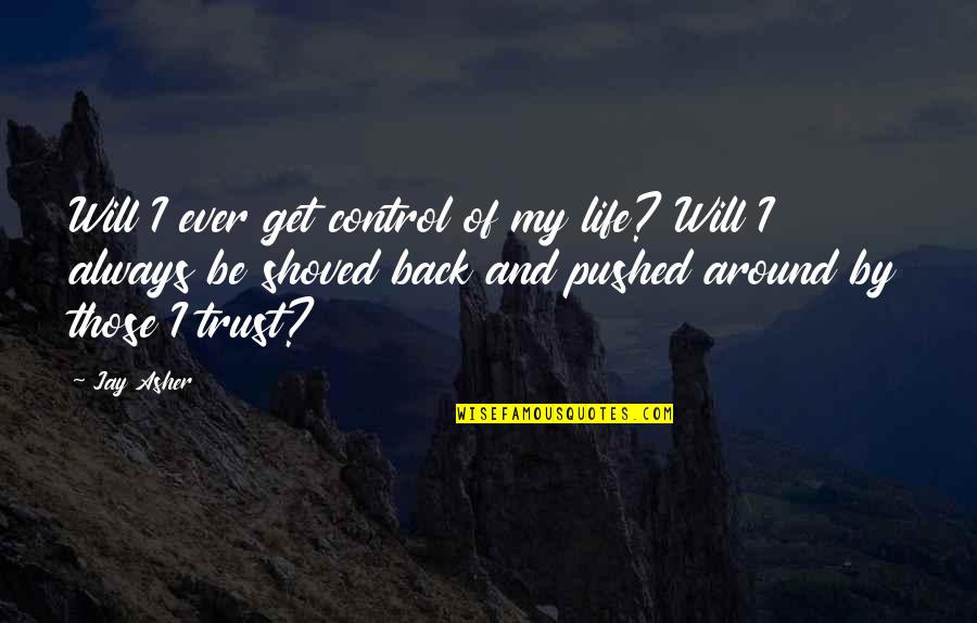 Four Wheelers Quotes By Jay Asher: Will I ever get control of my life?