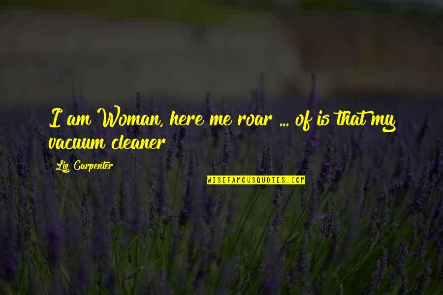 Four Wheelers Quotes By Liz Carpenter: I am Woman, here me roar ... of