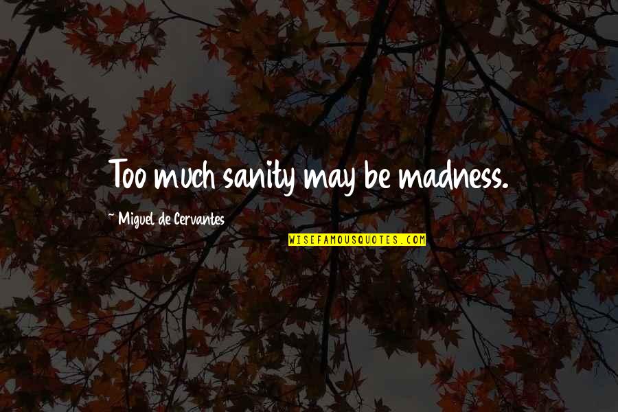 Four Wheelers Quotes By Miguel De Cervantes: Too much sanity may be madness.