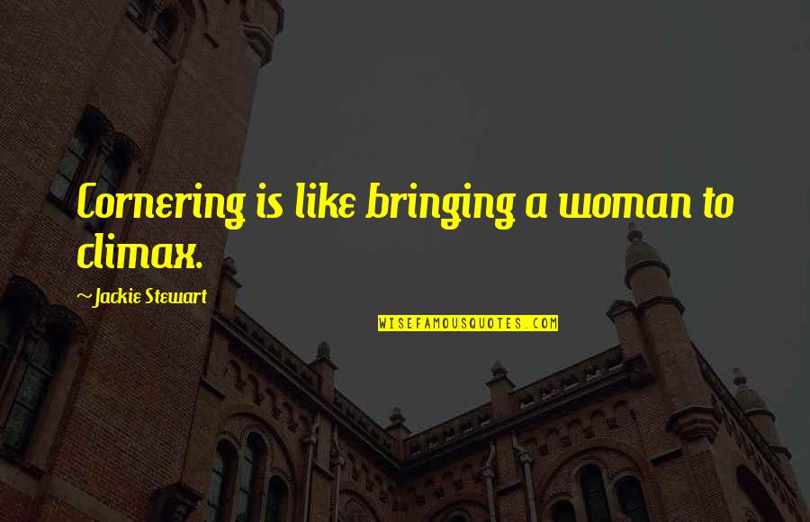 Four Wheeling Scrapbook Quotes By Jackie Stewart: Cornering is like bringing a woman to climax.