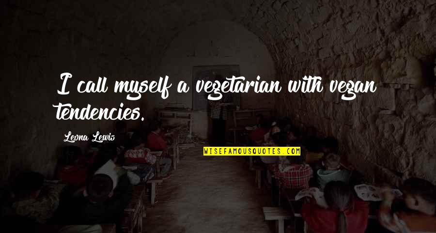 Four Wheeling Scrapbook Quotes By Leona Lewis: I call myself a vegetarian with vegan tendencies.
