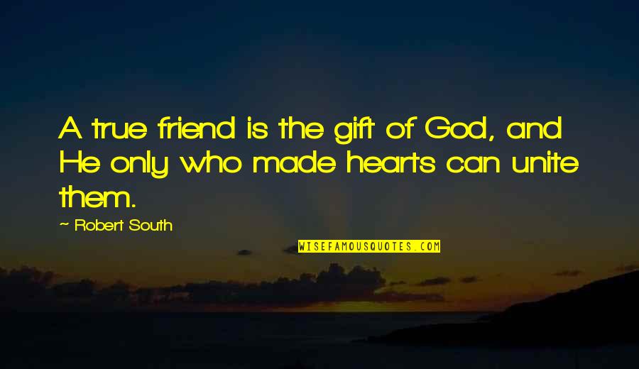 Four Wheels Move The Body Quote Quotes By Robert South: A true friend is the gift of God,