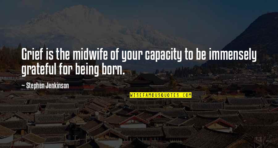 Four Word Book Quotes By Stephen Jenkinson: Grief is the midwife of your capacity to