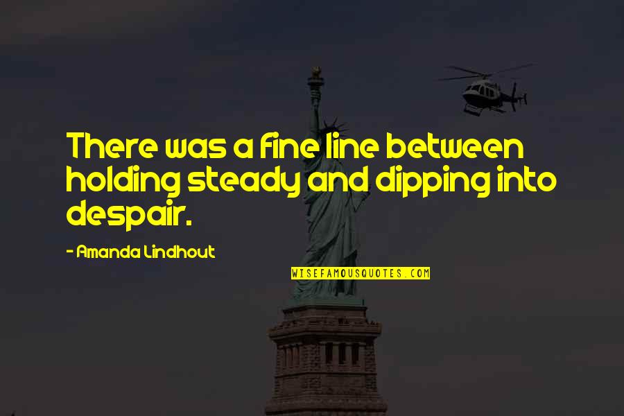 Four Word Famous Quotes By Amanda Lindhout: There was a fine line between holding steady Four Word Famous Quotes By Amanda Lindhout: There was a fine line between holding steady