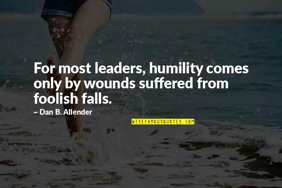 Four Word God Quotes By Dan B. Allender: For most leaders, humility comes only by wounds