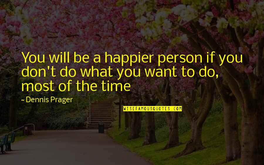 Four Word God Quotes By Dennis Prager: You will be a happier person if you