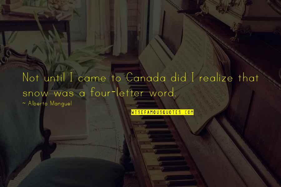Four Word Quotes By Alberto Manguel: Not until I came to Canada did I