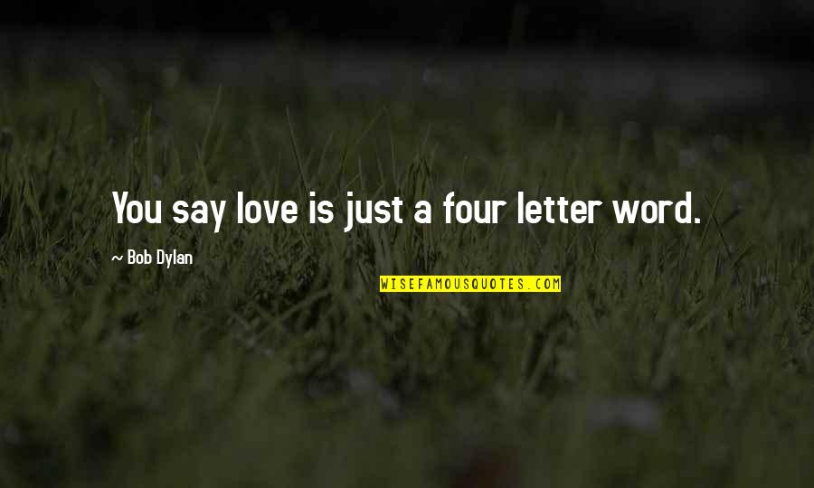 Four Word Quotes By Bob Dylan: You say love is just a four letter