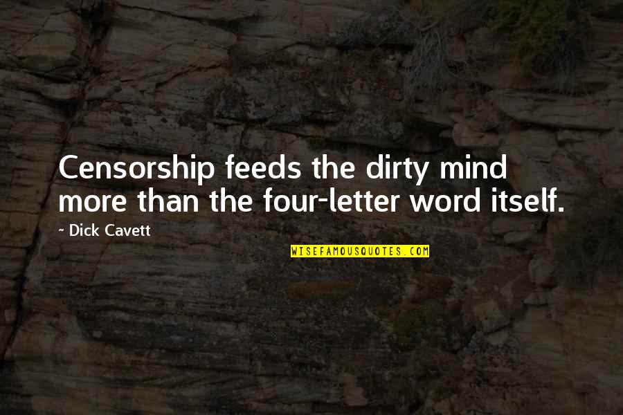 Four Word Quotes By Dick Cavett: Censorship feeds the dirty mind more than the