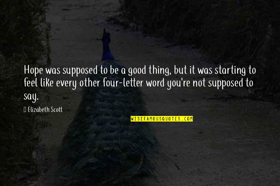 Four Word Quotes By Elizabeth Scott: Hope was supposed to be a good thing,