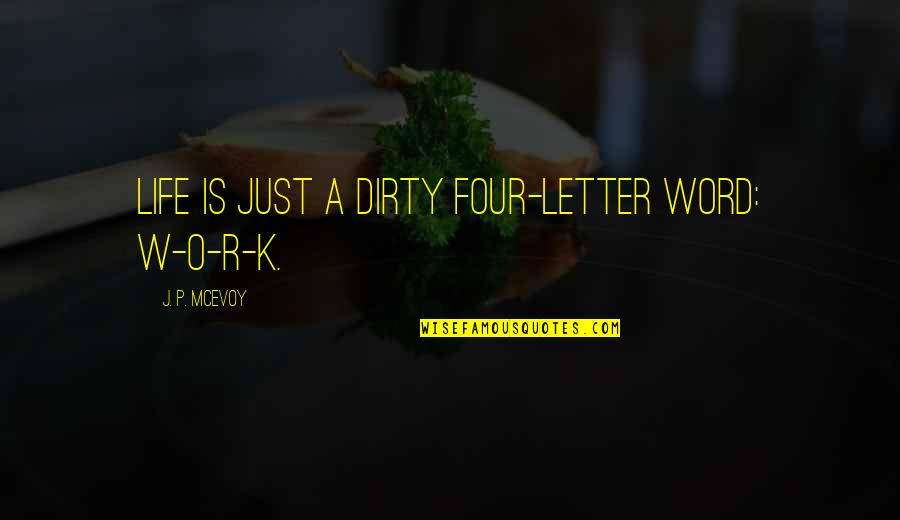 Four Word Quotes By J. P. McEvoy: Life is just a dirty four-letter word: W-O-R-K.