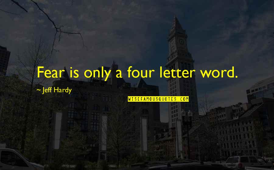 Four Word Quotes By Jeff Hardy: Fear is only a four letter word.