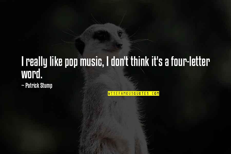 Four Word Quotes By Patrick Stump: I really like pop music, I don't think