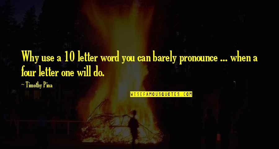 Four Word Quotes By Timothy Pina: Why use a 10 letter word you can