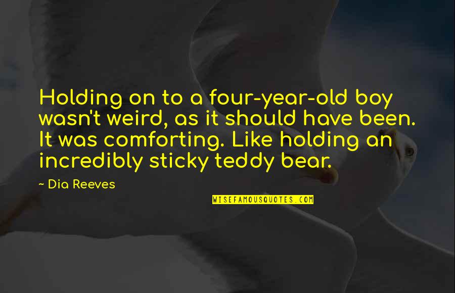 Four Year Old Quotes By Dia Reeves: Holding on to a four-year-old boy wasn't weird,