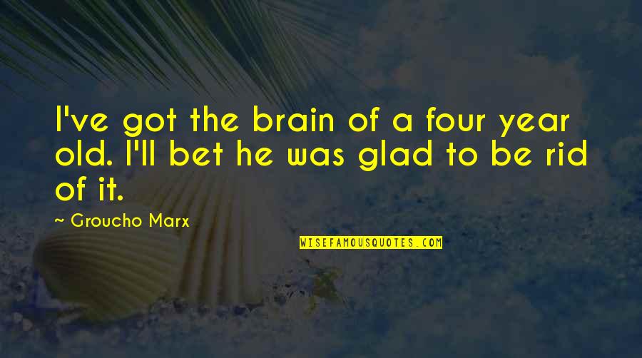 Four Year Old Quotes By Groucho Marx: I've got the brain of a four year
