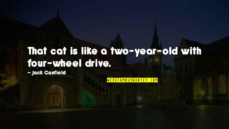 Four Year Old Quotes By Jack Canfield: That cat is like a two-year-old with four-wheel