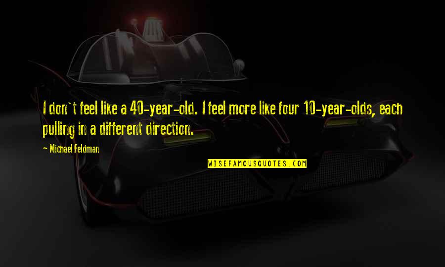 Four Year Olds Quotes By Michael Feldman: I don't feel like a 40-year-old. I feel Four Year Olds Quotes By Michael Feldman: I don't feel like a 40-year-old. I feel