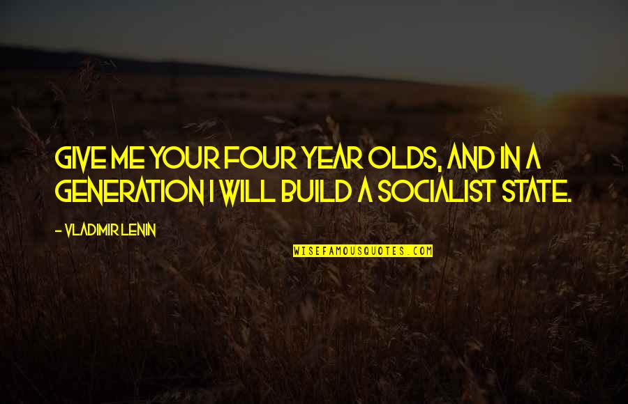 Four Year Olds Quotes By Vladimir Lenin: Give me your four year olds, and in