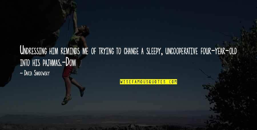 Four Year Quotes By Daria Snadowsky: Undressing him reminds me of trying to change Four Year Quotes By Daria Snadowsky: Undressing him reminds me of trying to change