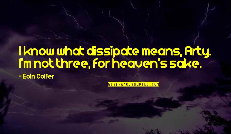 Four Year Quotes By Eoin Colfer: I know what dissipate means, Arty. I'm not