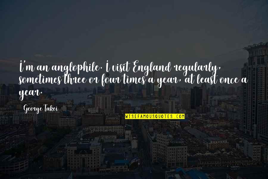 Four Year Quotes By George Takei: I'm an anglophile. I visit England regularly, sometimes