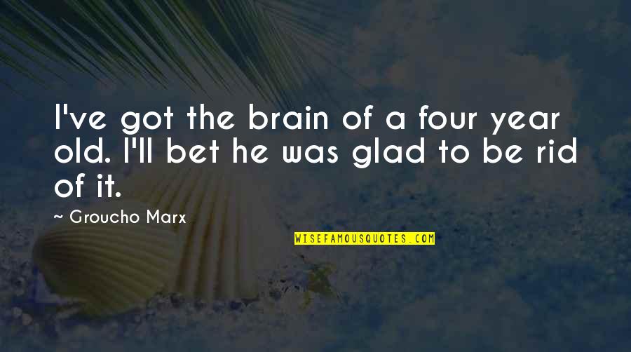 Four Year Quotes By Groucho Marx: I've got the brain of a four year