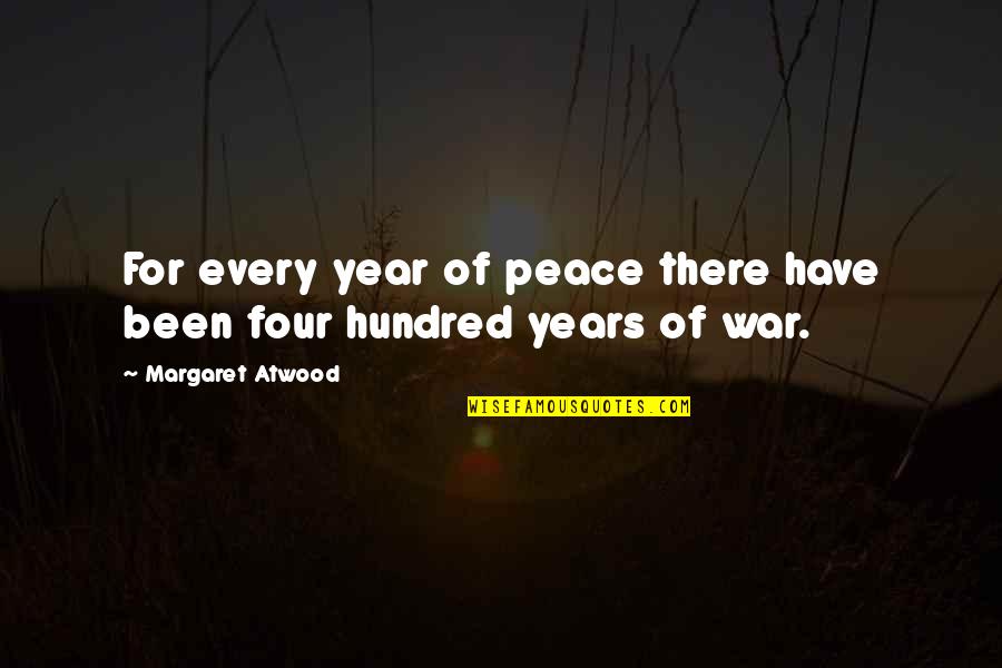 Four Year Quotes By Margaret Atwood: For every year of peace there have been