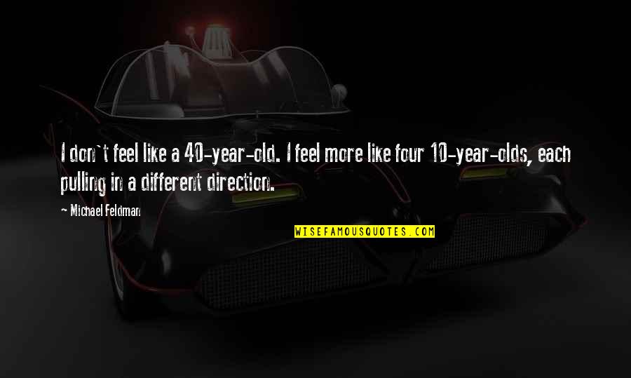 Four Year Quotes By Michael Feldman: I don't feel like a 40-year-old. I feel Four Year Quotes By Michael Feldman: I don't feel like a 40-year-old. I feel