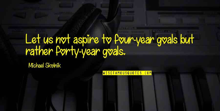 Four Year Quotes By Michael Skolnik: Let us not aspire to four-year goals but