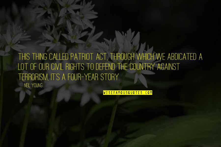 Four Year Quotes By Neil Young: This thing called Patriot Act, through which we Four Year Quotes By Neil Young: This thing called Patriot Act, through which we