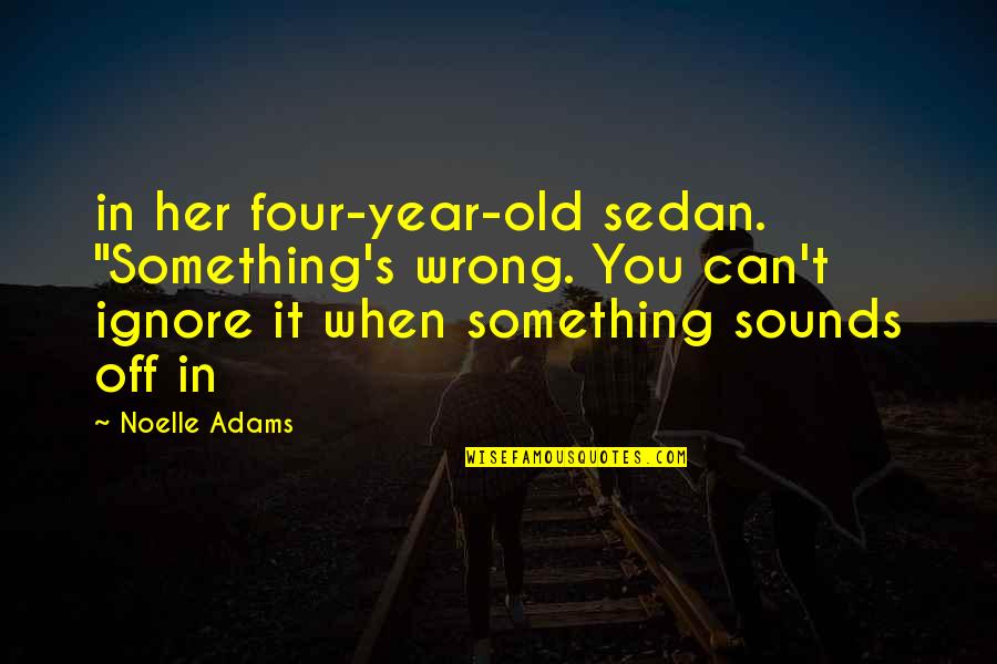 Four Year Quotes By Noelle Adams: in her four-year-old sedan. "Something's wrong. You can't